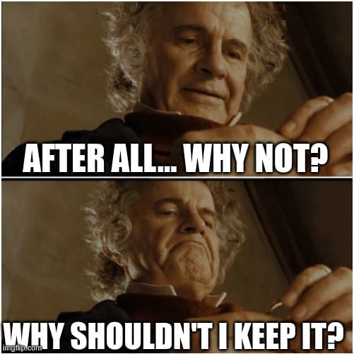 After All, Why Not? Why Shouldn't I Keep It? meme