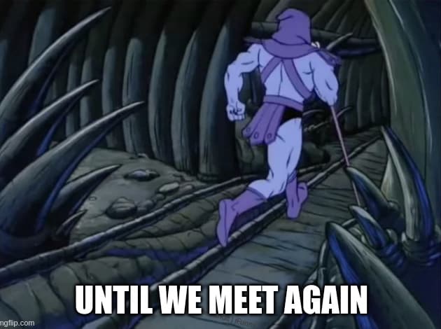 Skeletor running away meme. Until we meet again.
